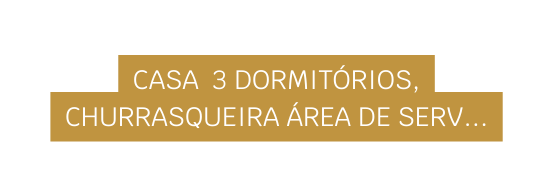 Casa 3 dormitórios churrasqueira área de serv